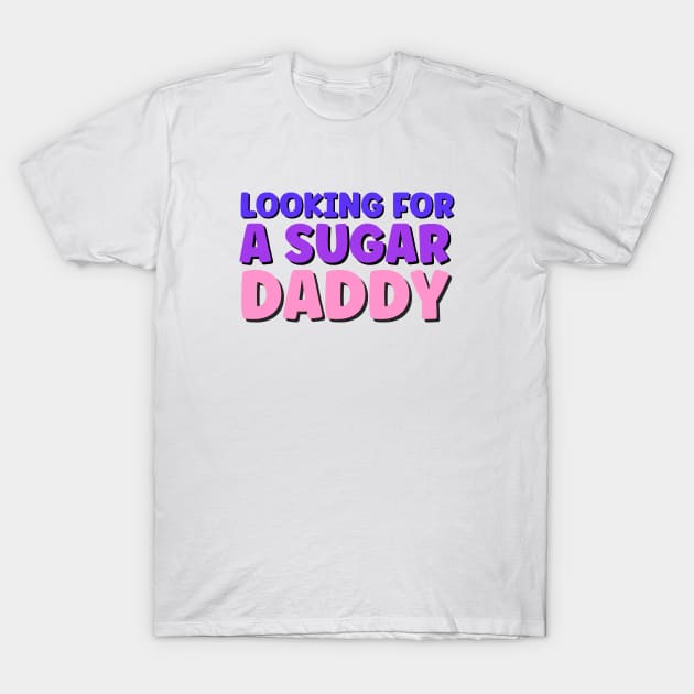 Sugar daddy sarcastic funny quote T-Shirt by Luckymoney8888